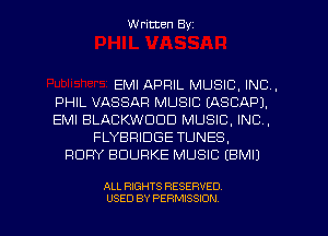 Written Byz

EMI APRIL MUSIC, INC.
PHIL VASSAFI MUSIC LASCAPI.
EMI BLACKWCICID MUSIC. INC,
FLYBFIIDGE TUNES.
RCIFN BOURKE MUSIC (BMIJ

ALL RIGHTS RESERVED
USED BY PERMISSION