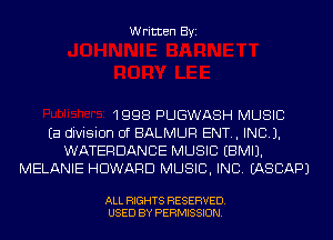 Written Byi

1998 PUGWASH MUSIC
Ea division of BALMUR ENT., IND).
WATERDANCE MUSIC EBMIJ.
MELANIE HOWARD MUSIC, INC. IASCAPJ

ALL RIGHTS RESERVED.
USED BY PERMISSION.