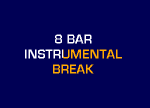 8 BAR

INSTRUMENTAL
BREAK