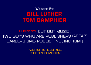 W ritten Byz

CUT OUT MUSIC,
TWO GUYS WHO ARE PUBLISHERS EASCAPJ.
CAREERS BMG PUBLISHING, INC, (BMIJ

ALL RIGHTS RESERVED.
USED BY PERMISSION