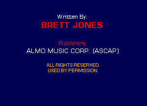 Written By

ALMD MUSIC CORP EASCAPJ

ALL RIGHTS RESERVED
USED BY PERMISSION