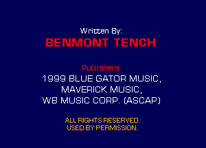 W ritten Bv

1999 BLUE GATDFI MUSIC,
MAVERICK MUSIC,
WB MUSIC CORP LASCAP)

ALL RIGHTS RESERVED
U'SED BY PERMISSION