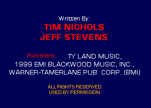 Written Byi

TY LAND MUSIC,
1999 EMI BLACKWDDD MUSIC, INC,
WARNER-TAMERLANE PUB. CORP. EBMIJ

ALL RIGHTS RESERVED.
USED BY PERMISSION.