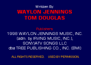 Written Byi

1998 WAYLDN JENNINGS MUSIC, INC.
Eadm. by IRVING MUSIC, INC).
SDNYJATV SONGS LLC
dba TREE PUBLISHING CD, INC. EBMIJ

ALL RIGHTS RESERVED. USED BY PERMISSION.