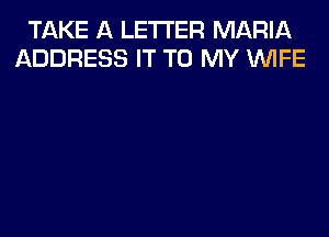 TAKE A LETTER MARIA
ADDRESS IT TO MY WIFE