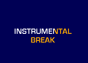 INSTRUMENTAL

BREAK