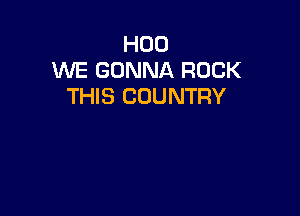 H00
WE GONNA ROCK
THIS COUNTRY