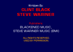 W ritcen By

BLACKENED MUSIC,
STEVE WARINEF! MUSIC EBMIJ

ALL RIGHTS RESERVED
USED BY PERMISSION