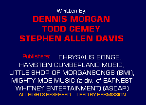 Written Byi

CHRYSALIS SONGS,

HAMSTEIN CUMBERLAND MUSIC,
LITTLE SHOP DF MDRGANSDNGS EBMIJ.
MIGHTY MDE MUSIC Ea div. 0f EARNEST

WHITNEY ENTERTAINMENT) (AS BAP)
ALL RIGHTS RESERVED. USED BY PERMISSION.
