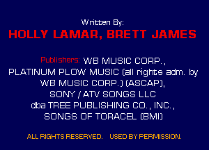 Written Byi

WB MUSIC CORP,
PLATINUM PLOW MUSIC (all rights adm. by
WB MUSIC CORP.) IASCAPJ.
SDNYJATV SONGS LLC
dba TREE PUBLISHING 80., IND,
SONGS OF TDRACEL EBMIJ

ALL RIGHTS RESERVED. USED BY PERMISSION.