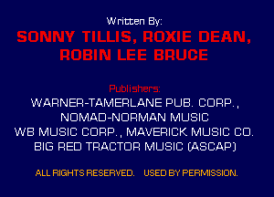 Written Byi

WARNER-TAMERLANE PUB. CORP,
NDMAD-NDRMAN MUSIC
WB MUSIC CORP, MAVERICK MUSIC CID.
BIG RED TRACTOR MUSIC IASCAPJ

ALL RIGHTS RESERVED. USED BY PERMISSION.