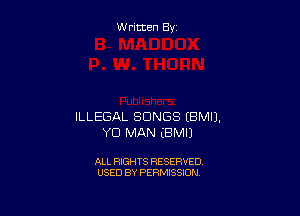 W ritten By

ILLEGAL SONGS EBMIJ.
YD MAN (BMIJ

ALL RIGHTS RESERVED
USED BY PERMISSION