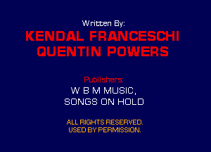 Written By

W B M MUSIC,
SONGS UN HOLD

ALL RIGHTS RESERVED
USED BY PERMISSION