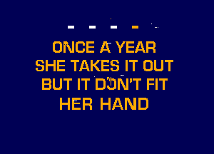 ONCE II YEAR
SHE TAKES IT OUT

BUT IT DIDN'T FIT
HER HAND
