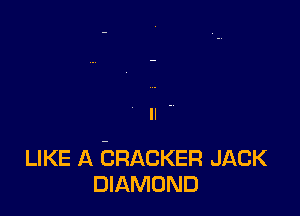 LIKE A bRACKER JACK
DIAMOND