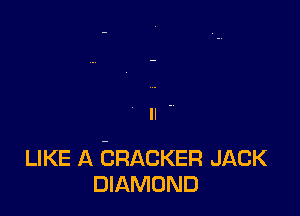 LIKE A bRACKER JACK
DIAMOND