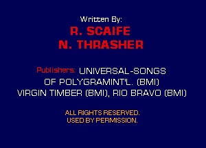 Written Byi

UNIVERSAL-SDNGS
DF PDLYGRAMINT'L. EBMIJ
VIRGIN TIMBER EBMIJ. RID BRAVO EBMIJ

ALL RIGHTS RESERVED.
USED BY PERMISSION.