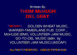 Written Byi

GOLDEN WHEAT MUSIC,
WARNER-TAMERLANE PUB. CORP,
MCHUGE EBMIJ. VOLUNTEER JAM MUSIC,
GD-TD-DEL MUSIC Eadm. by
VOLUNTEER JAM MUSIC) EASCAPJ

ALL RIGHTS RESERVED. USED BY PERMISSION.