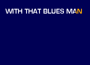 WTH THAT BLUES MAN