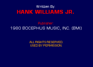 Written Byz

1980 BDCEPHUS MUSIC. INC (BMIJ

ALL RIGHTS RESERVED,
USED BY PERMSSION