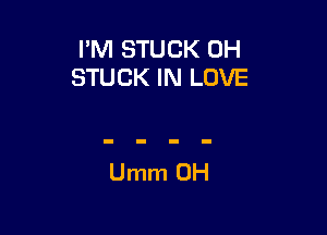 PM STUCK 0H
STUCK IN LOVE