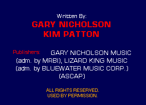 Written Byi

GARY NICHOLSON MUSIC
Eadm. by MRBIJ. LIZARD KING MUSIC
Eadm. by BLUE'WATER MUSIC CORP.)
IASCAPJ

ALL RIGHTS RESERVED.
USED BY PERMISSION.