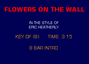 IN THE STYLE OF
ERIC HEATHERLY

KEY OFEBJ TIMEI 315

8 BAR INTRO