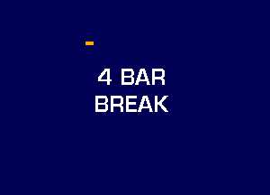 4 BAR
BREAK