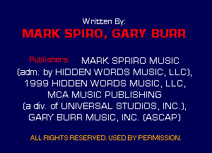 Written Byi

MARK SPRIRD MUSIC
Eadm. by HIDDEN WORDS MUSIC, LLCJ.
1999 HIDDEN WORDS MUSIC, LLB,
MBA MUSIC PUBLISHING
Ea div. 0f UNIVERSAL STUDIOS, INCL).
GARY SURF! MUSIC, INC. IASCAPJ

ALL RIGHTS RESERVED. USED BY PERMISSION.