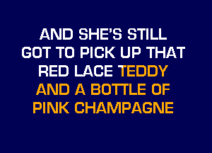 AND SHE'S STILL
GOT TO PICK UP THAT
RED LACE TEDDY
AND A BOTTLE 0F
PINK CHAMPAGNE