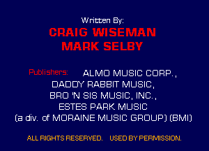 Written Byi

ALMD MUSIC CORP,
DADDY RABBIT MUSIC,
BRO 'N SIS MUSIC, INC,
ESTES PARK MUSIC
Ea div. 0f MDRAINE MUSIC GROUP) EBMIJ

ALL RIGHTS RESERVED. USED BY PERMISSION.