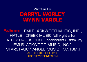 Written Byi

EMI BLACKWDDD MUSIC, INC,
HATLEY CREEK MUSIC Eall Fights fOP
HATLEY CREEK MUSIC controlled 8 adm. by
EMI BLACKWDDD MUSIC, INC).

STARSTRLJCK ANGEL MUSIC, INC. EBMIJ
ALL RIGHTS RESERVED.
USED BY PERMISSION.