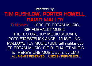Written Byi

1888 ICE CREAM MUSIC.
SIR HUSHAL8T MUSIC.

THERE'S 8NE TUY MUSIC EASCAF'J.
2888 STAHSTHUCK ANGEL MUSIC. INC.
MALLUY'S TUY MUSIC EBMIJ Eall rights obo
ICE CREAM MUSIC. SIR HUSHAL8T MUSIC

SJHERE'S CINE MUSIC adm. by BMIJ
ALL RIGHTS RESERVED. USED BY PERMISSION.