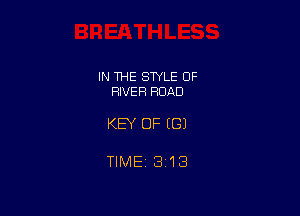 IN THE STYLE 0F
RIVER ROAD

KEY OF (G)

TIME 3118