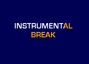 INSTRUMENTAL

BREAK