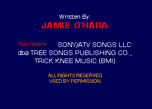 W ritten Byz

SDNYIATV SONGS LLC
dba TREE SONGS PUBLISHING CO,
TRICK KNEE MUSIC (BMIJ

ALL RIGHTS RESERVED.
USED BY PERMISSION