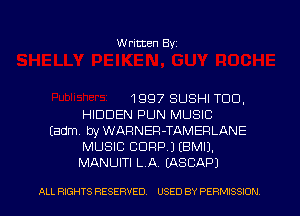 Written Byz

1997 SUSHI TOO.
HIDDEN PUN MUSIC
(adm, try WARNER-TAMERLANE
MUSIC CORP.) (BMIJ.
MANUITI LA. (ASCAPJ

ALL RIGHTS RESERVED. USED BY PERMISSION