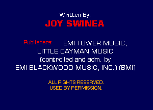 W ritten Byz

EMI TOWER MUSIC,
LITTLE CAYMAN MUSIC
(controlled and adm. by
EMI BLACKWDDD MUSIC, INC) (BMIJ

ALL RIGHTS RESERVED.
USED BY PERMISSION