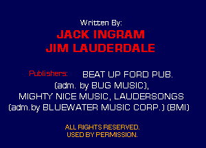 Written Byi

BEAT UP FORD PUB.
Eadm. by BUG MUSIC).
MIGHTY NICE MUSIC, LAUDERSDNGS
Eadmby BLUE'WATER MUSIC CDRP.) EBMIJ

ALL RIGHTS RESERVED.
USED BY PERMISSION.