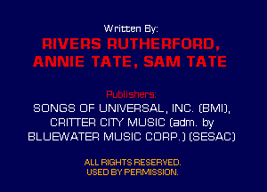 W ritten Byz

SONGS OF UNIVERSAL, INC. (BMIJ.
CRITTEF! CITY MUSIC (adm, by
BLUEWATEF! MUSIC CORP.) ISESACJ

ALL RIGHTS RESERVED.
USED BY PERMISSION