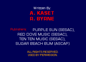 Written Byz

PURPLE SUN (SESACJ.
RED DOVE MUSIC (SESACJ.
TEN TEN MUSIC (SESACJ.
SUGAR BEACH BUM (ASCAPJ

ALL RIGHTS RESERVED
USED BY PERMISSION