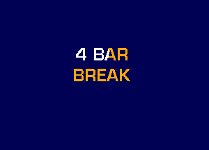 4 BAR
BREAK