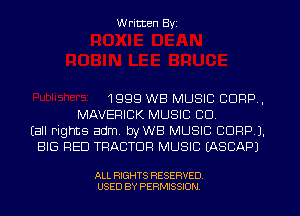 W ritten Byz

1999 WB MUSIC CORP,
MAVERICK MUSIC CD.
(all rights adm, byWB MUSIC CORP J.
BIG RED TRACTOR MUSIC (ASCAPJ

ALL RIGHTS RESERVED.
USED BY PERMISSION