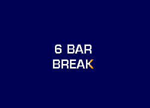 8 BAR
BREAK