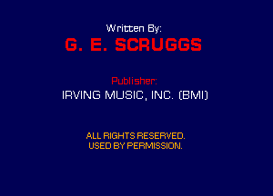 Written By

IRVING MUSIC, INC EBMIJ

ALL RIGHTS RESERVED
USED BY PERMISSION