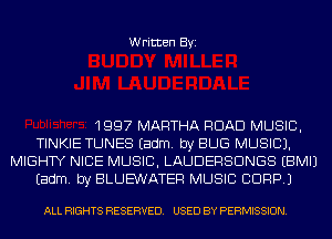 Written Byi

1997 MARTHA ROAD MUSIC,
TINKIE TUNES Eadm. by BUG MUSIC).
MIGHTY NICE MUSIC, LAUDERSDNGS EBMIJ
Eadm. by BLUE'WATER MUSIC CORP.)

ALL RIGHTS RESERVED. USED BY PERMISSION.