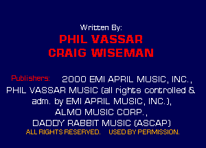 Written Byi

2000 EMI APRIL MUSIC, INO.,
PHIL VASSAR MUSIC (all rights controlled (3
adm. by EMI APRIL MUSIC, INO.J.
ALMO MUSIC 0009,

DADDY RABBIT MUSIC EASCAPJ
ALL RIGHTS RESERVED. USED BY PERMISSION.