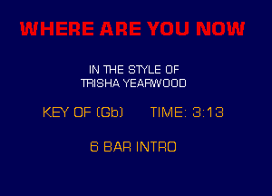 IN THE STYLE OF
TRISHA YEAFNVOOD

KEY OFIGbJ TIME 3'18

8 BAR INTRO