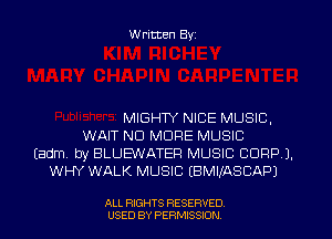 W ritten Byz

MIGHTY NICE MUSIC,
WAIT NO MORE MUSIC
(adm by BLUEWATER MUSIC CORP 1.
WHY WALK MUSIC (BMIIASCAPJ

ALL RIGHTS RESERVED
USED BY PERMISSION