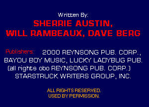 Written Byi

2000 REYNSONG PUB. 0009,

BAYOLJ BUY MUSIO,LL10KY LAEIYBLJG PUB.
Eall Fights DbO REYNSONG PUB. 00091
STARSTRUCK WRITERS GROUP, INC.

ALL RIGHTS RESERVED.
USED BY PERMISSION.